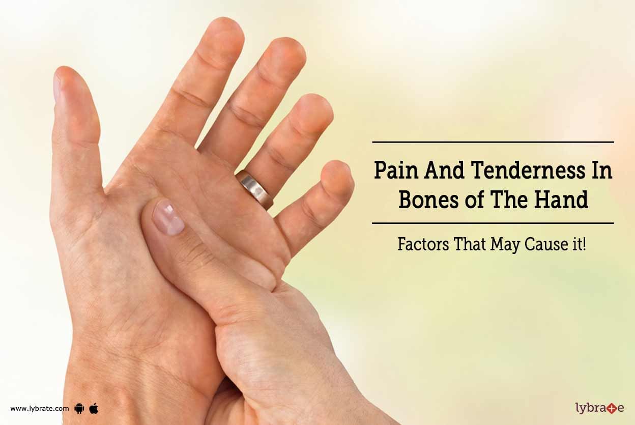 Pain And Tenderness In Bones Of The Hand - Factors That May Cause it!