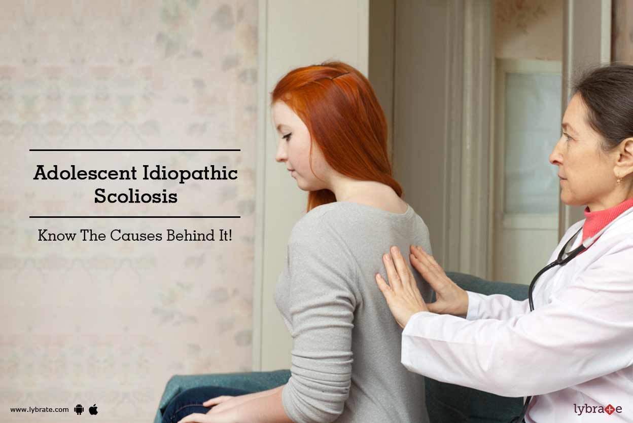 Adolescent Idiopathic Scoliosis - Know The Causes Behind It!