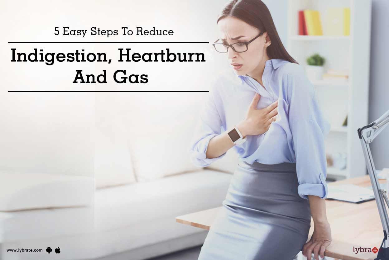 5 Easy Steps To Reduce Indigestion, Heartburn And Gas
