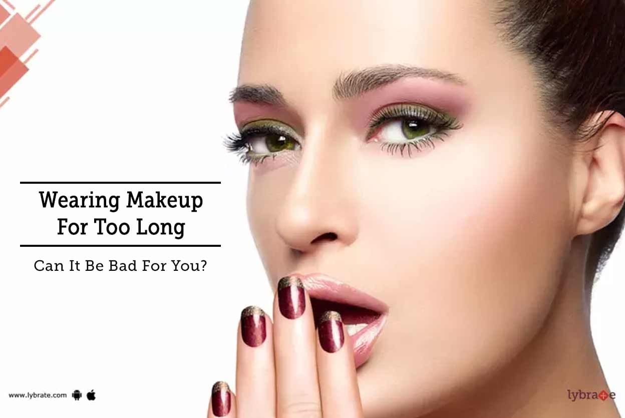 Wearing Makeup For Too Long - Can It Be Bad For You?