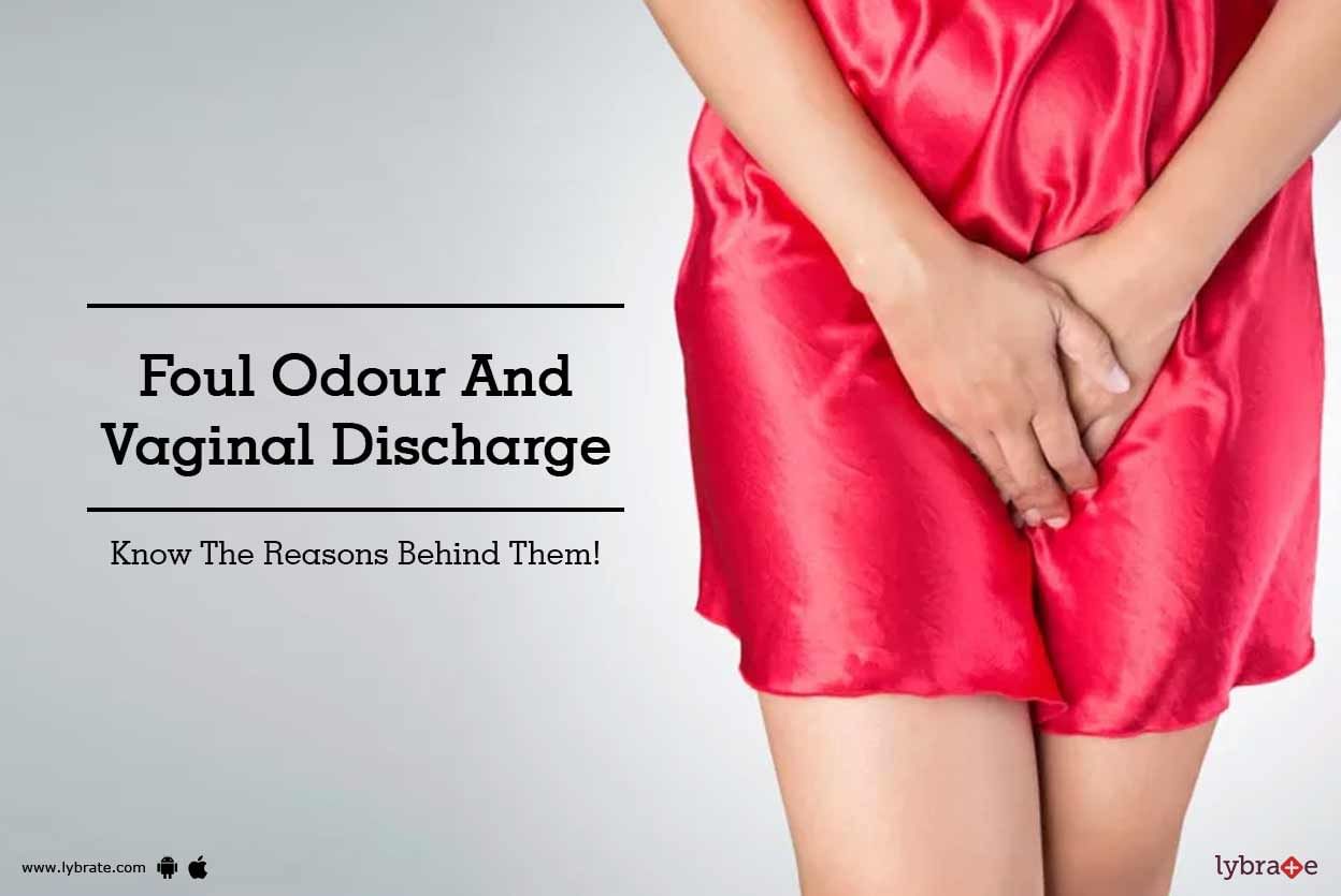 Foul Odour And Vaginal Discharge - Know The Reasons Behind Them!