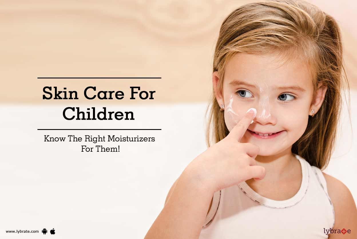 Skin Care For Children - Know The Right Moisturizers For Them!