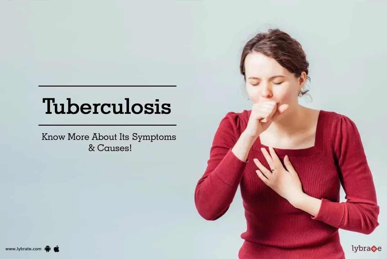Tuberculosis - Know More About Its Symptoms & Causes!