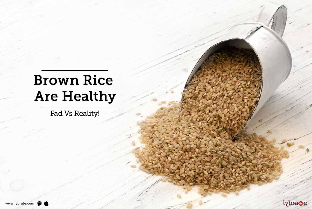 Brown Rice Are Healthy - Fad Vs Reality!