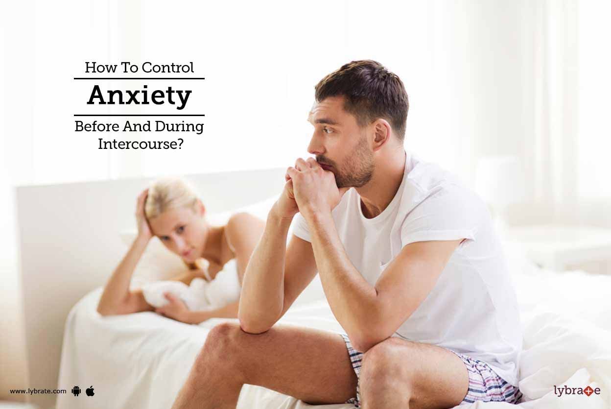 How To Control Anxiety Before And During Intercourse?