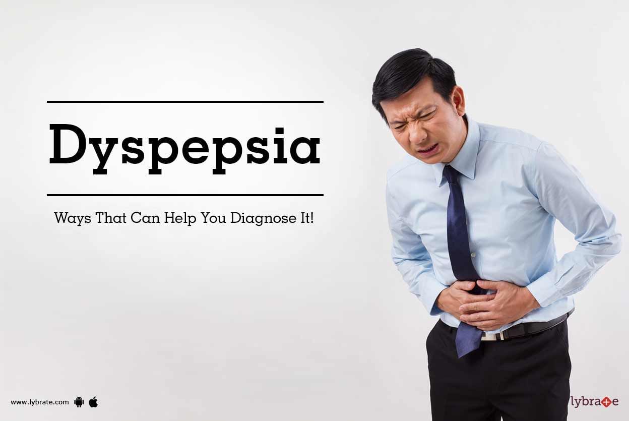 Dyspepsia - Ways That Can Help You Diagnose It!