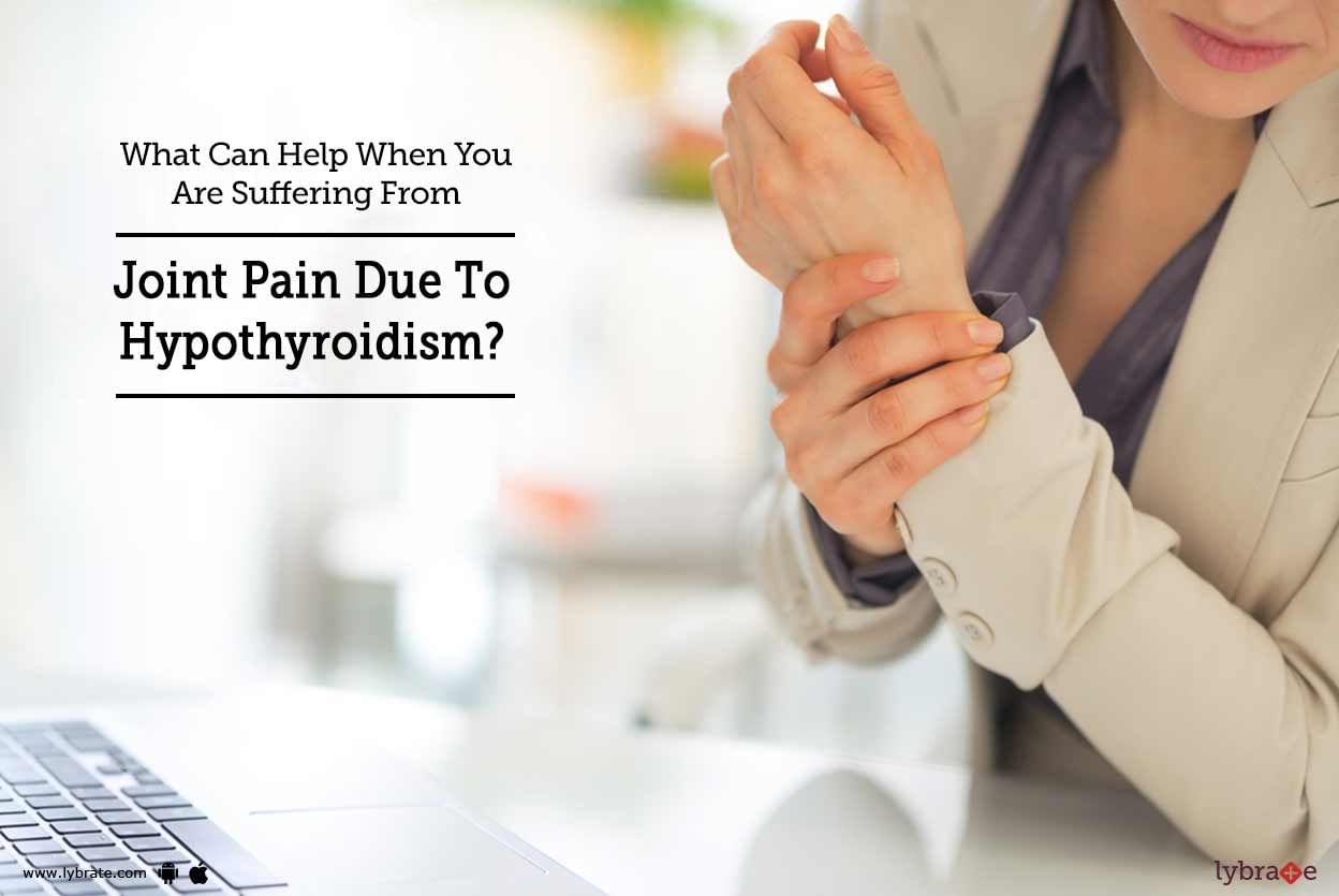 What Can Help When You Are Suffering From Joint Pain Due To Hypothyroidism?