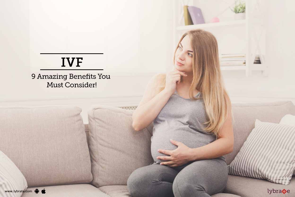 IVF - 9 Amazing Benefits You Must Consider!