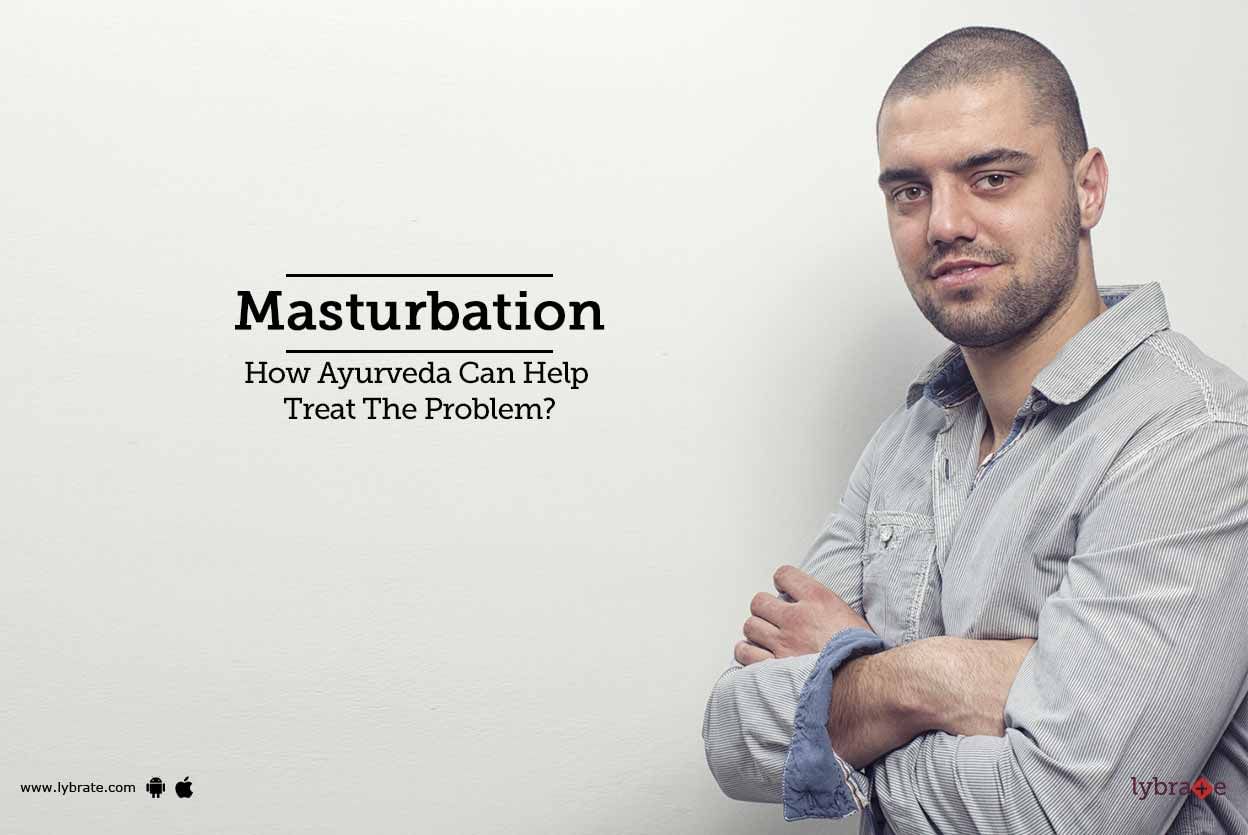 Masturbation - How Ayurveda Can Help Treat The Problem?