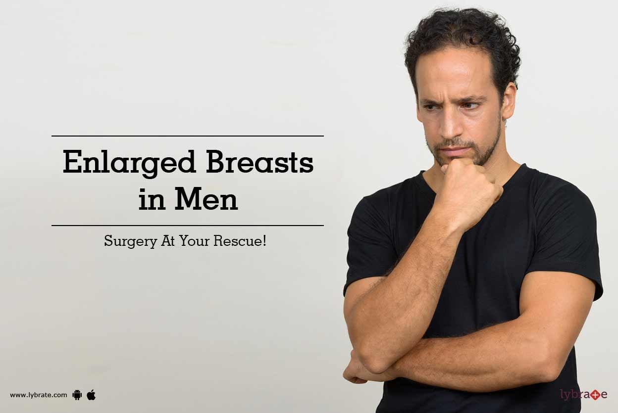 Enlarged Breasts In Men - Surgery At Your Rescue!