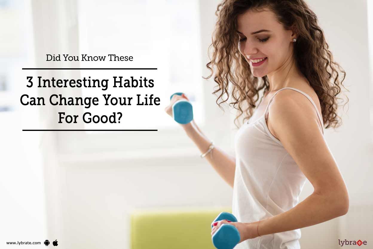 Did You Know These 3 Interesting Habits Can Change Your Life For Good?