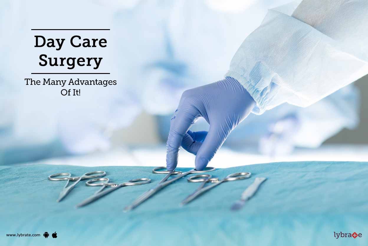 Day Care Surgery - The Many Advantages Of It!