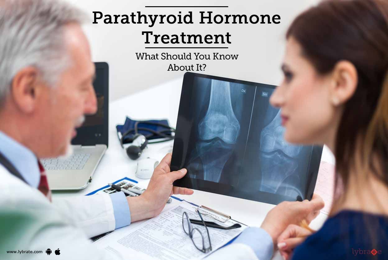 Parathyroid Hormone Treatment - What Should You Know About It?