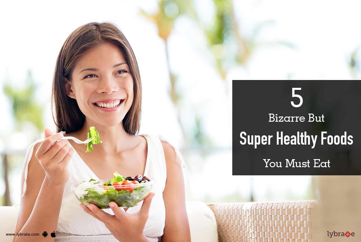 5 Bizarre But Super Healthy Foods You Must Eat