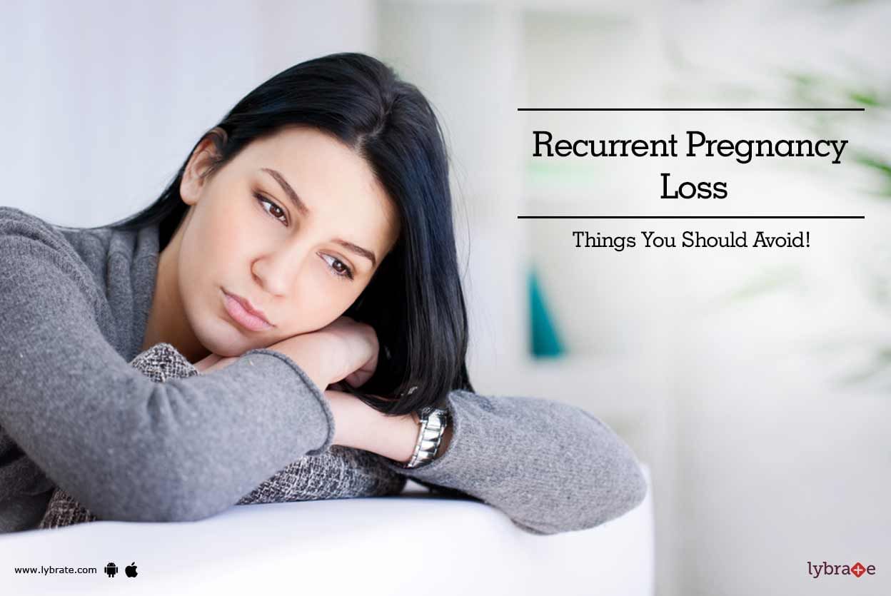 Recurrent Pregnancy Loss - Things You Should Avoid!