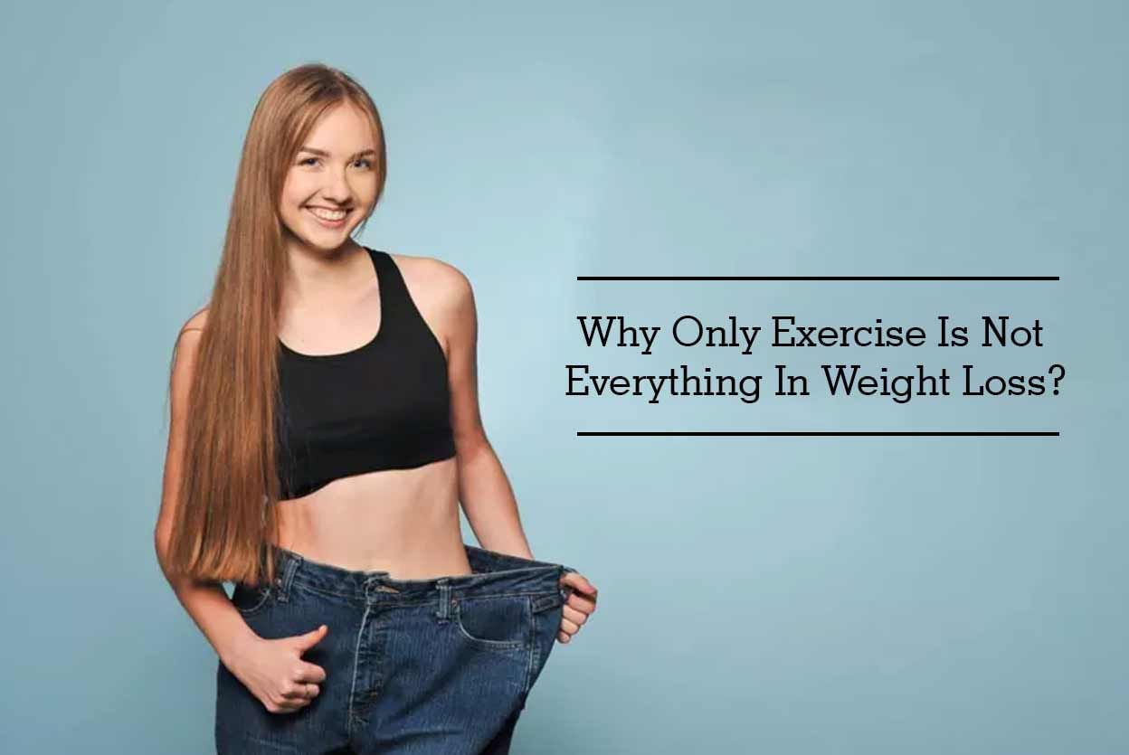Why Only Exercise Is Not Everything In Weight Loss?
