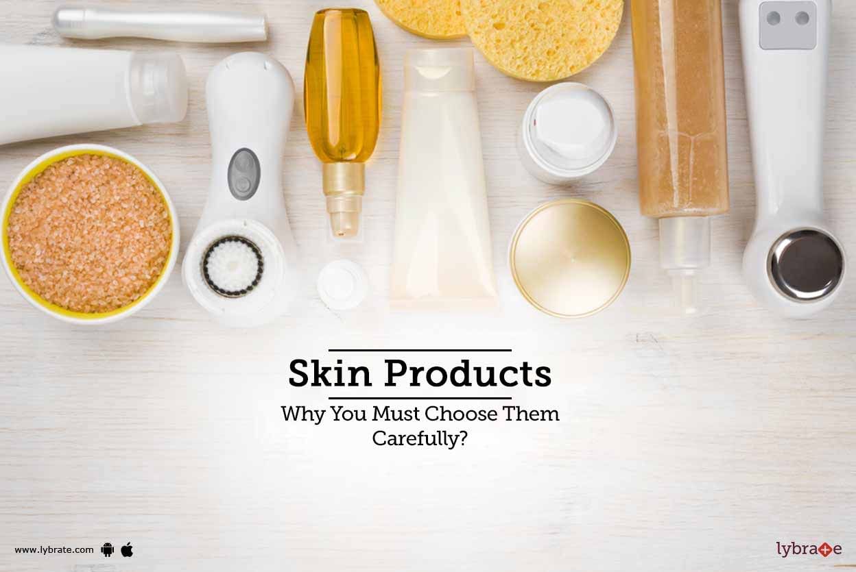 Skin Products - Why You Must Choose Them Carefully?