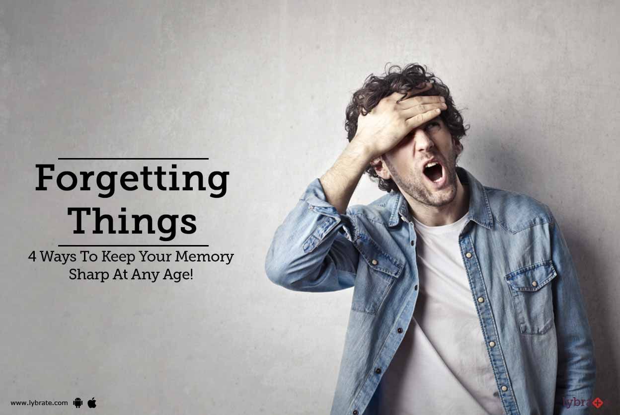 Forgetting Things - 7 Ways To Keep Your Memory Sharp At Any Age!