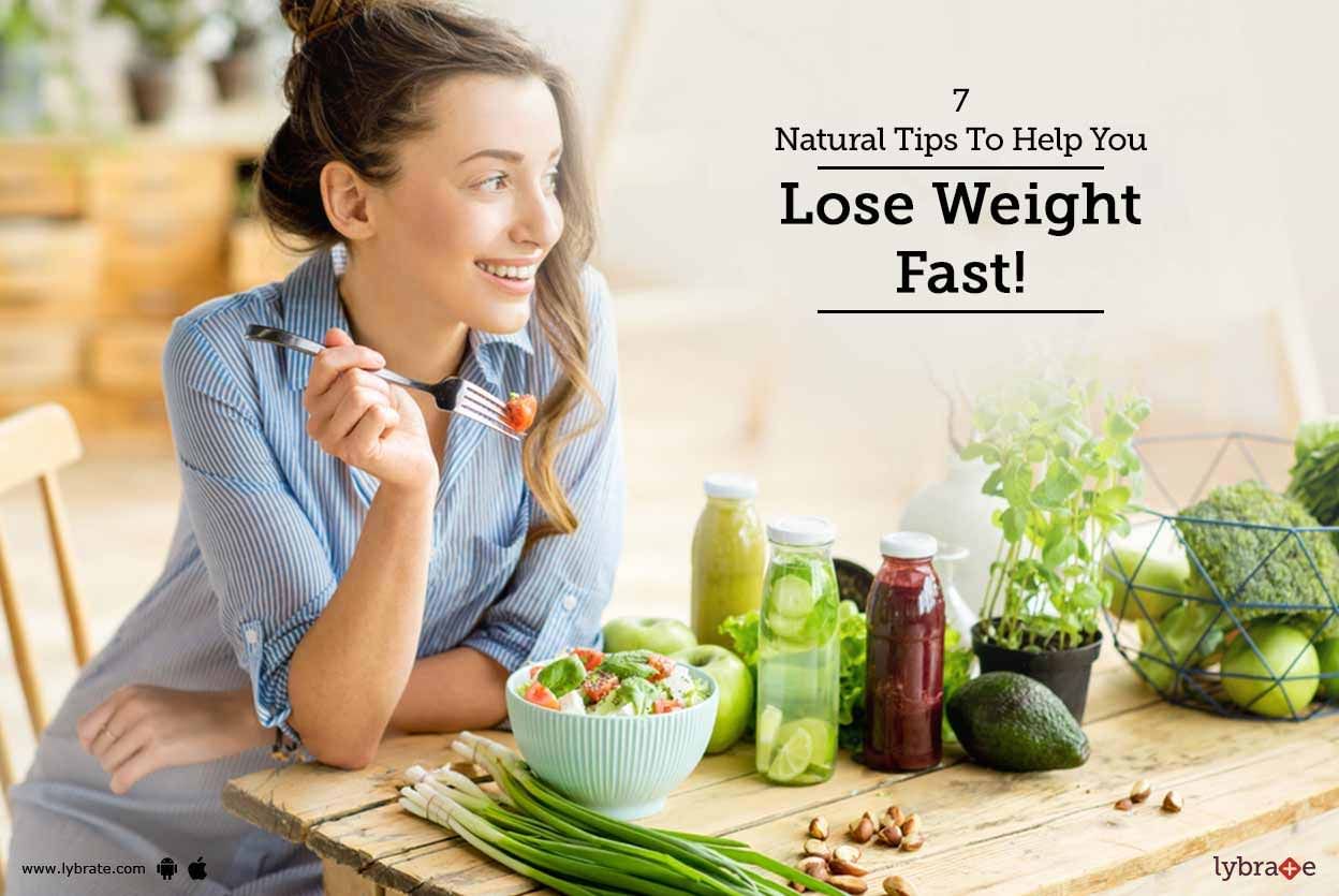 7 Natural Tips To Help You Lose Weight Fast!