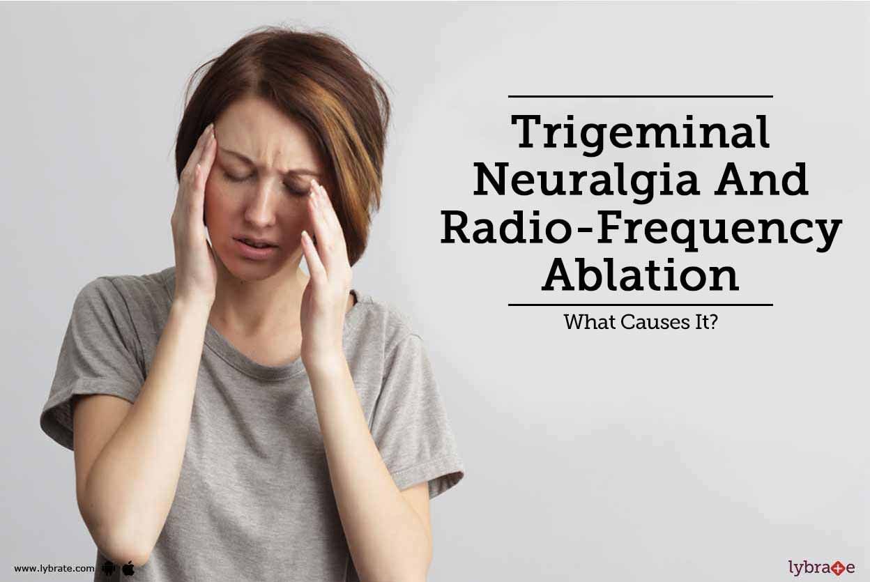 Trigeminal Neuralgia And Radio-Frequency Ablation - What Causes It?