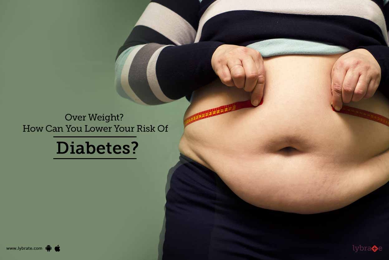 Over Weight? How Can You Lower Your Risk Of Diabetes?