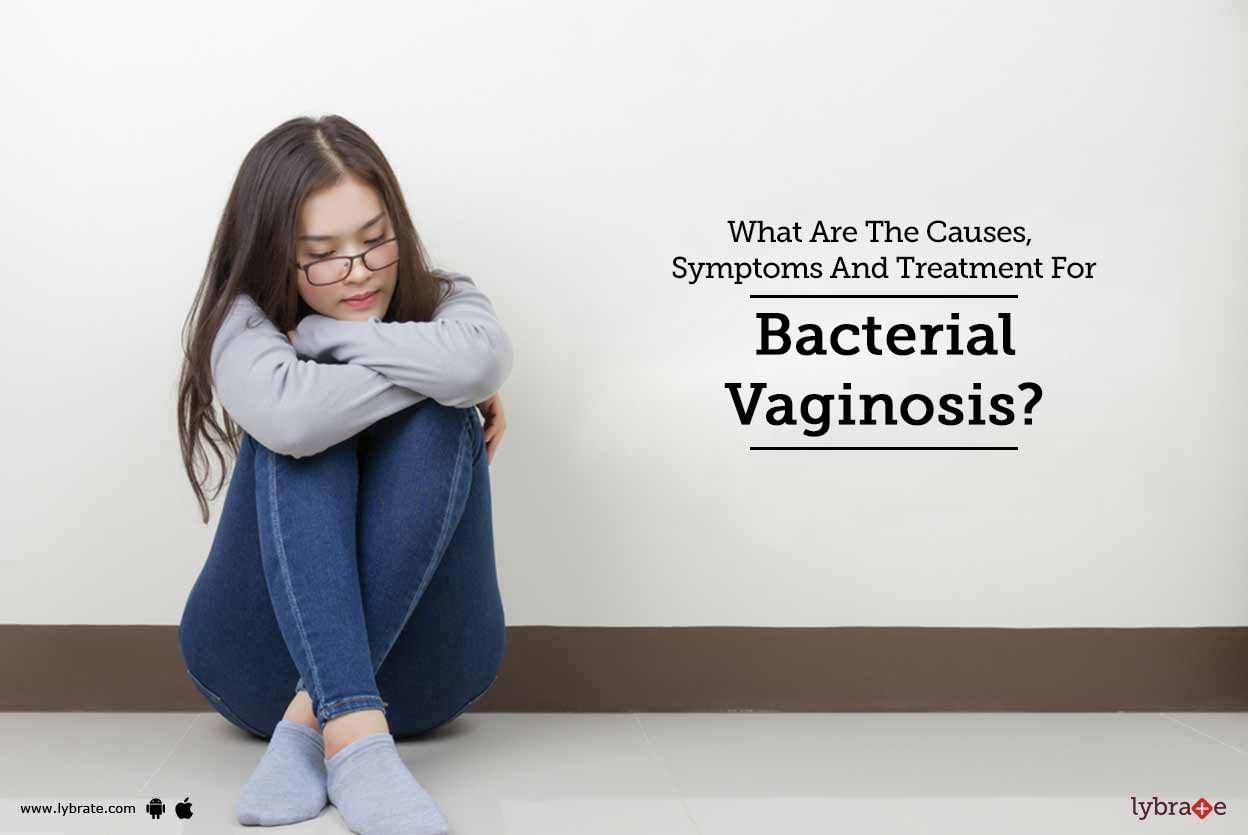 What Are The Causes, Symptoms And Treatment For Bacterial Vaginosis?