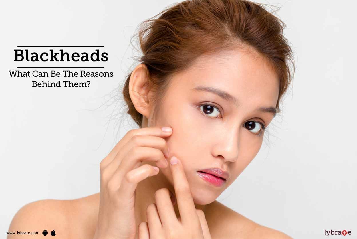 Blackheads - What Can Be The Reasons Behind Them?