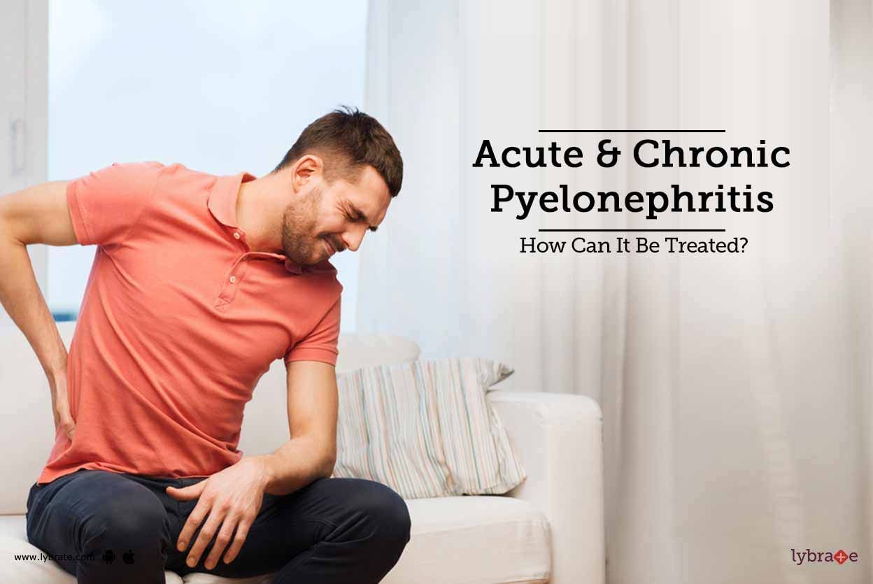 Acute & Chronic Pyelonephritis - How Can It Be Treated?