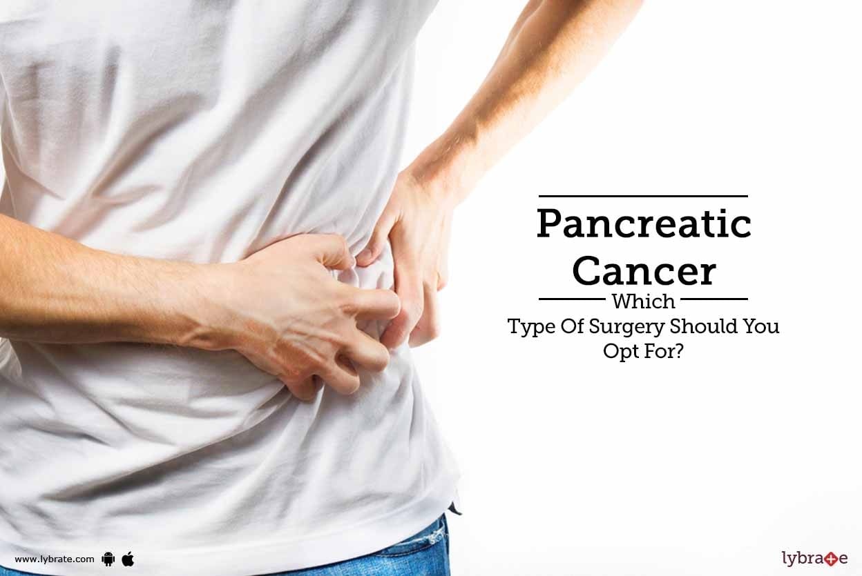 Pancreatic Cancer - Which Type Of Surgery Should You Opt For?