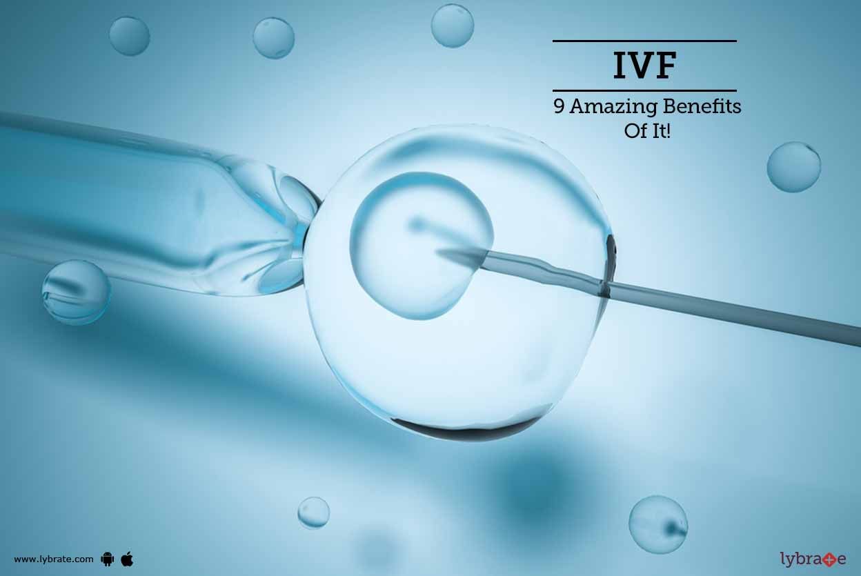 IVF - 9 Amazing Benefits Of It!