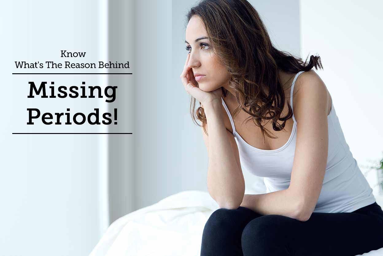 Know What's The Reason Behind Missing Periods!