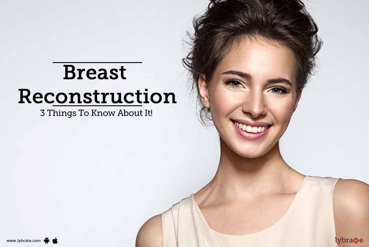 Breast Reconstruction - 3 Things To Know About It!