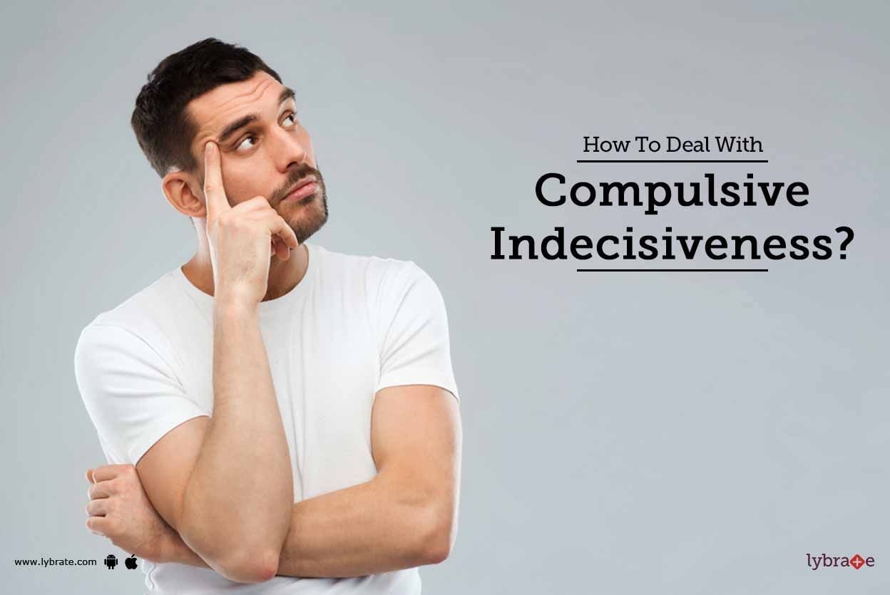 How To Deal With Compulsive Indecisiveness?