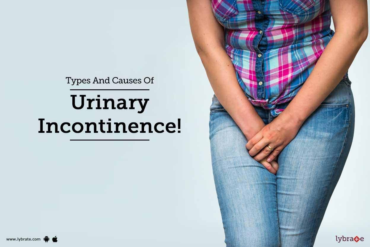 Types And Causes Of Urinary Incontinence!