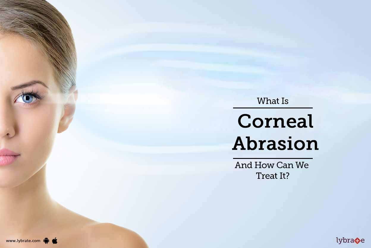 What Is Corneal Abrasion And How Can We Treat It?