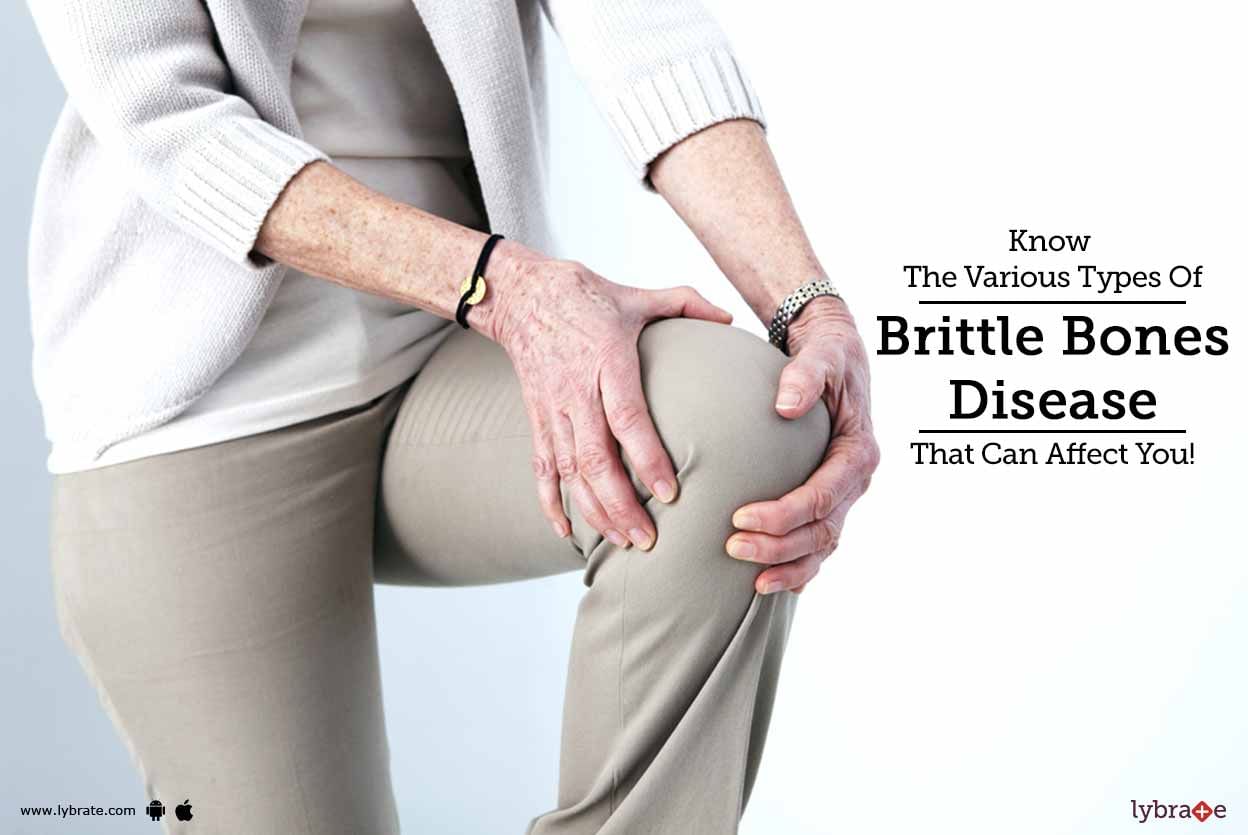 Know The Various Types Of Brittle Bones Disease That Can Affect You!