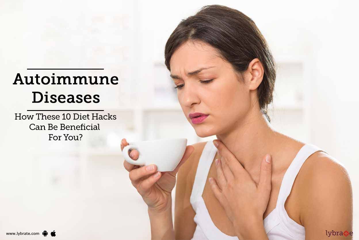 Autoimmune Diseases - How These 10 Diet Hacks Can Be Beneficial For You?