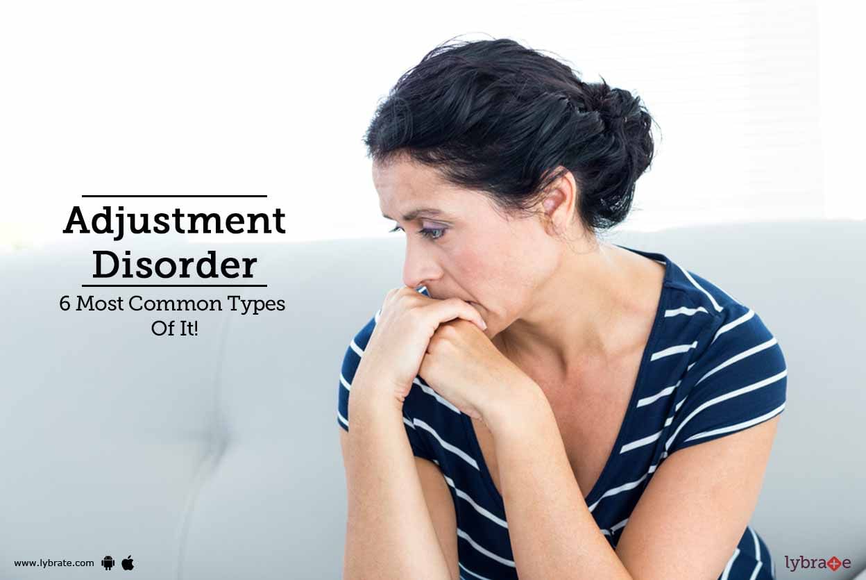 Adjustment Disorder - 6 Most Common Types Of It!