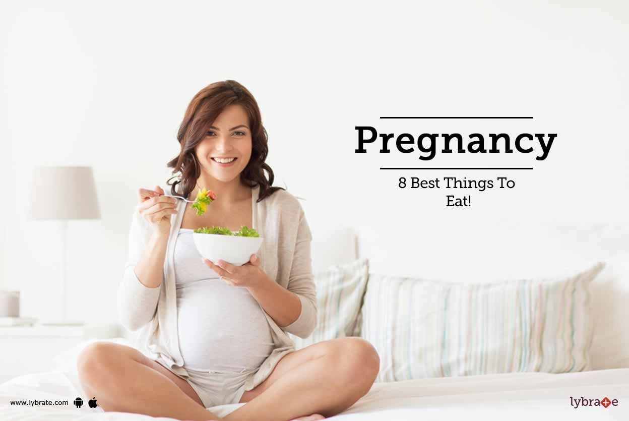Pregnancy - 8 Best Things To Eat!