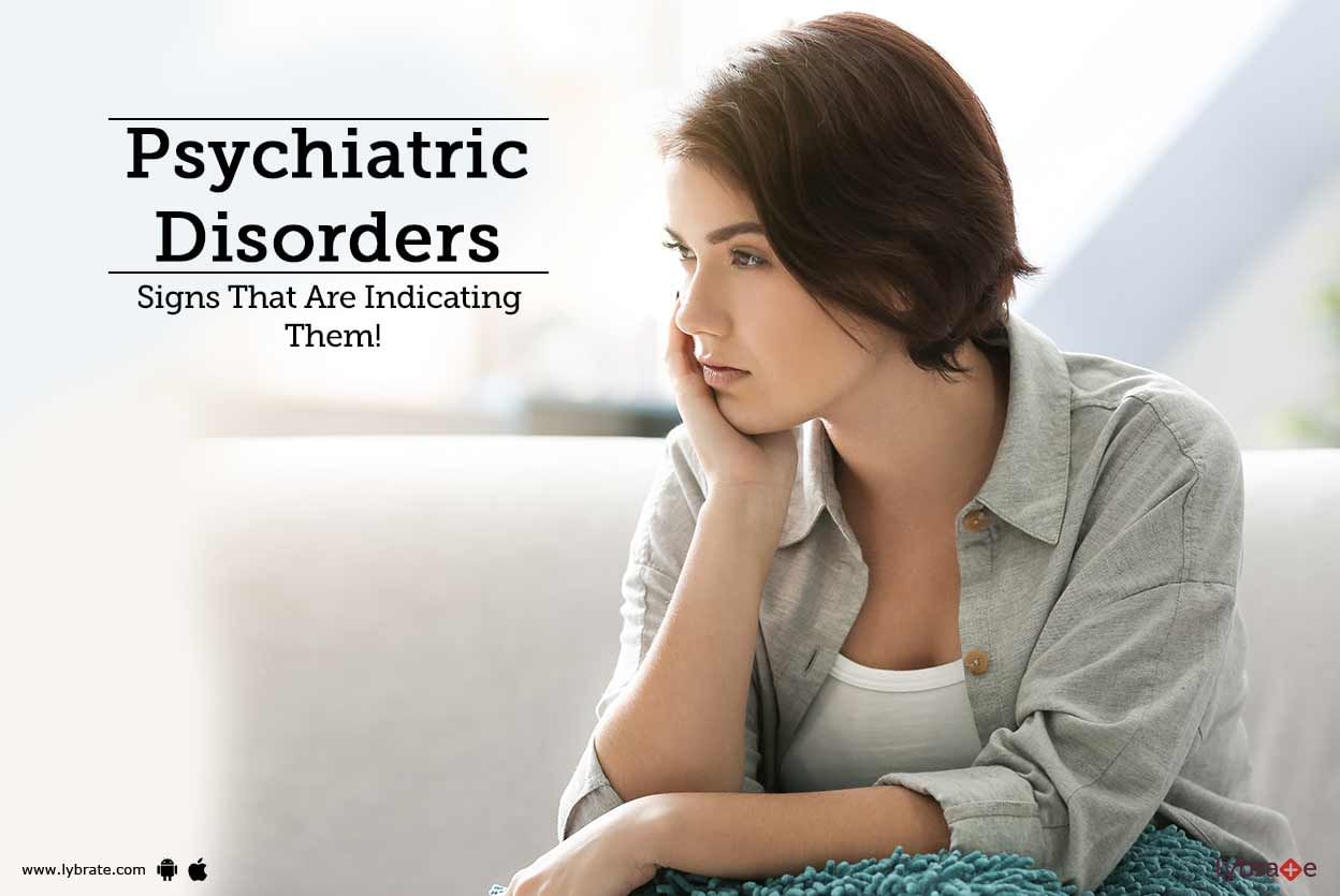 Psychiatric Disorders - Signs That Are Indicating Them!