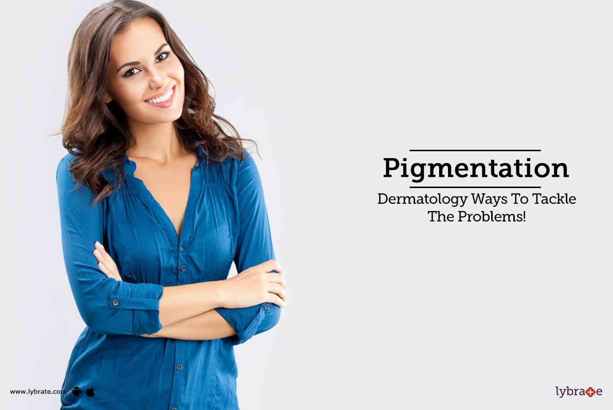Pigmentation - Dermatology Ways To Tackle The Problems!