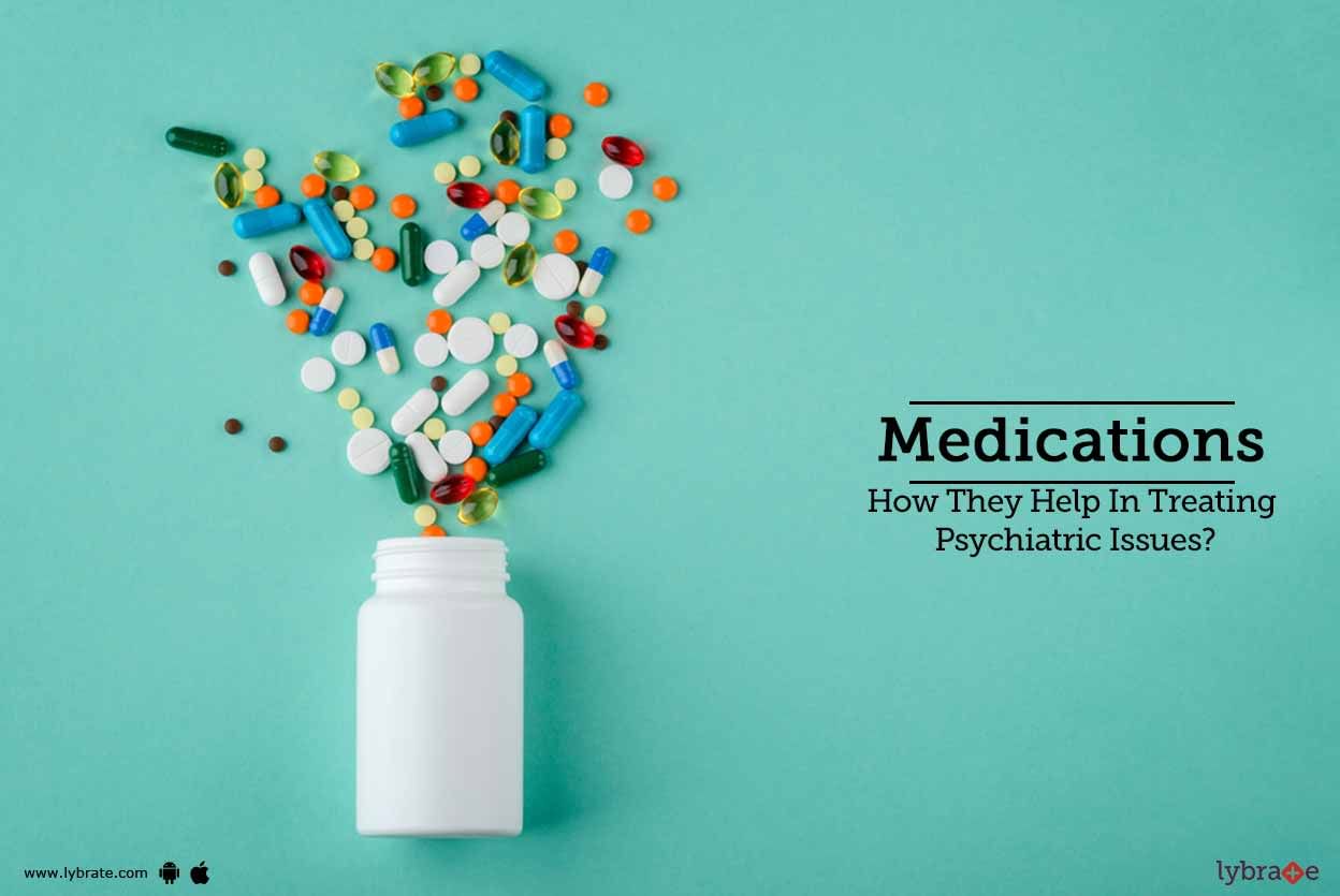 Medications - How They Help In Treating Psychiatric Issues?