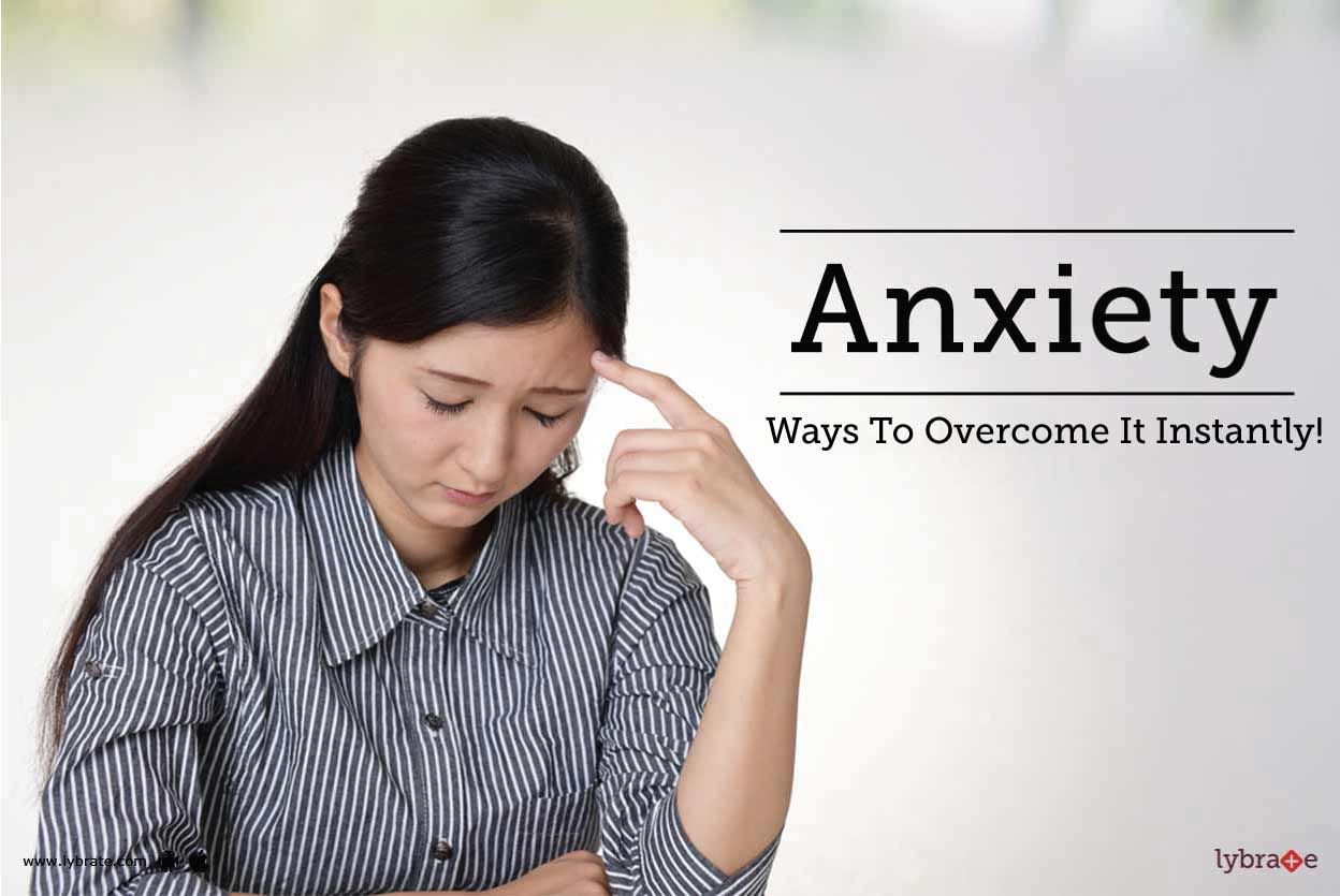 Anxiety - Ways To Overcome It Instantly!