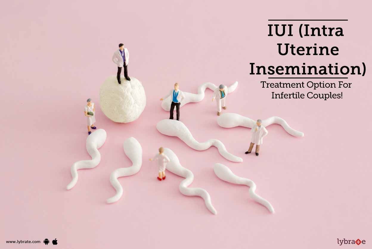 IUI (Intra Uterine Insemination) - Treatment Option For Infertile Couples!