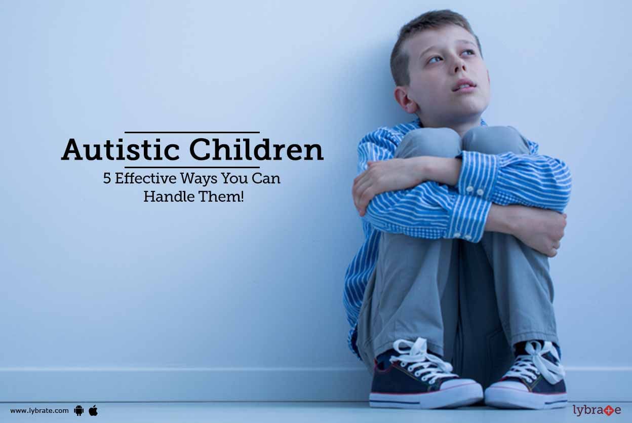 Autistic Children - 5 Effective Ways You Can Handle Them!