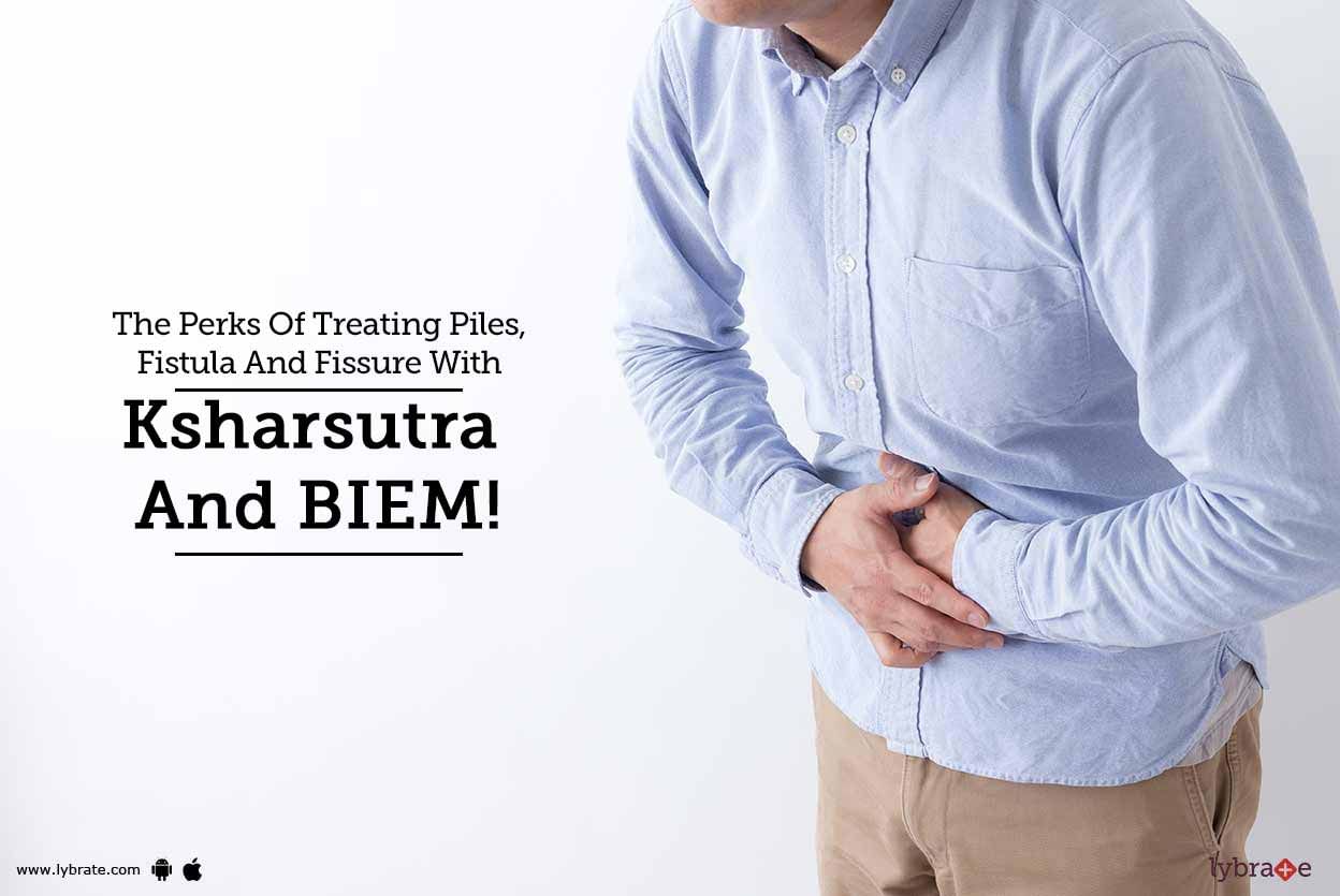 The Perks Of Treating Piles, Fistula And Fissure With Ksharsutra And BIEM!