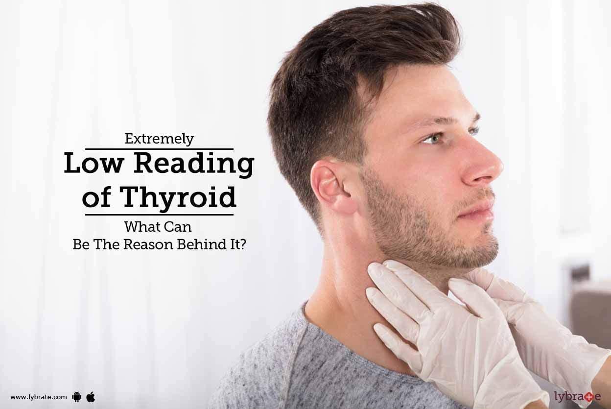 Extremely Low Reading of Thyroid - What Can Be The Reason Behind It?