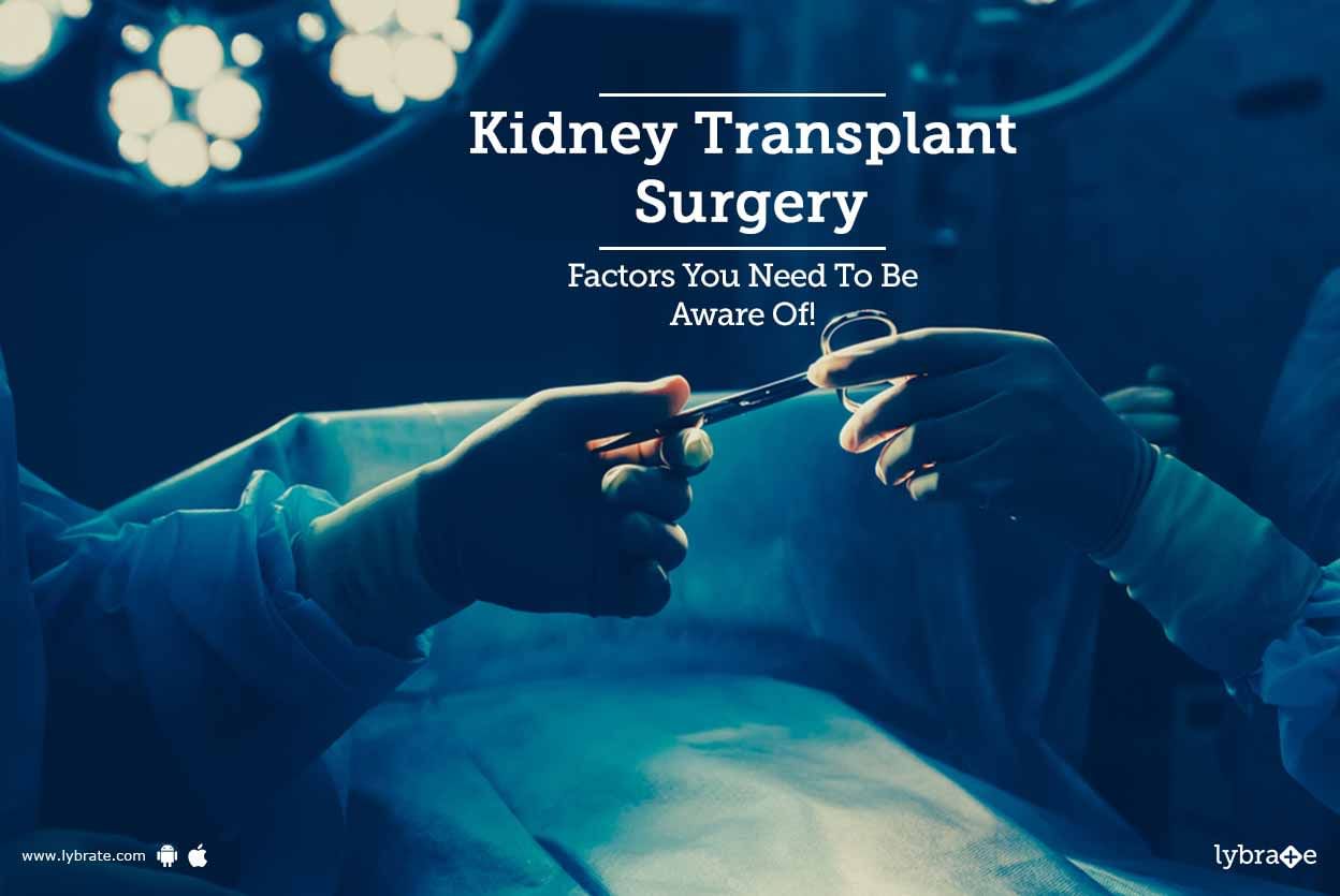 Kidney Transplant Surgery - Factors You Need To Be Aware Of!
