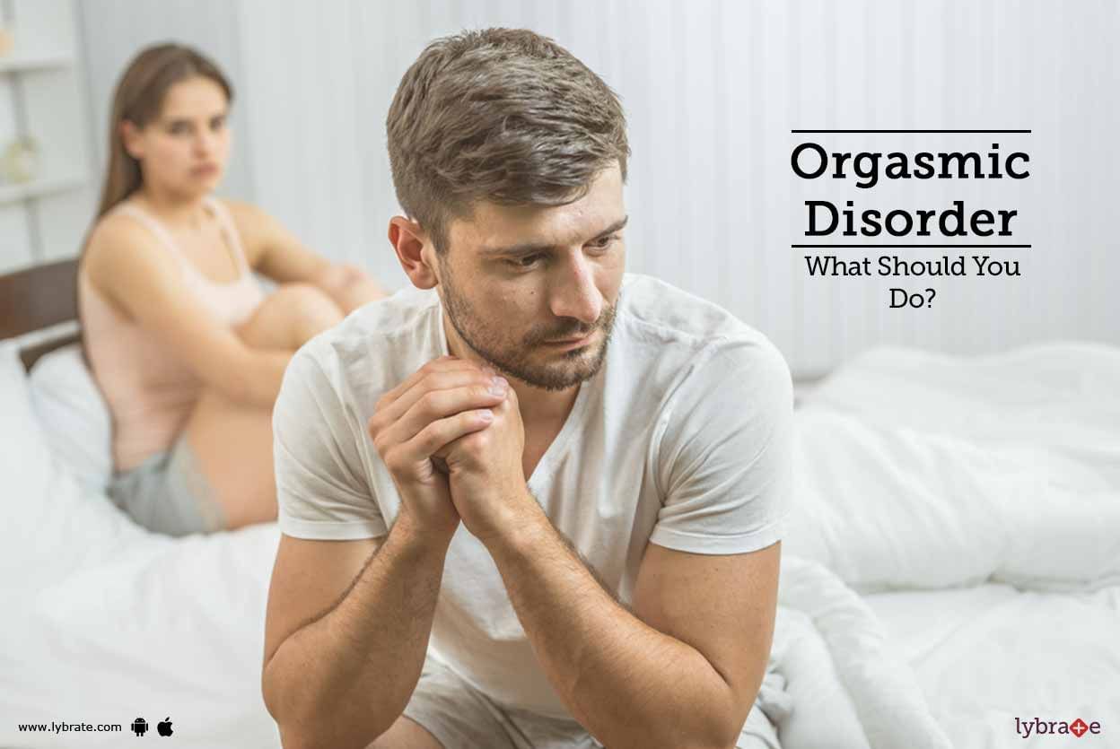 Orgasmic Disorder - What Should You Do?