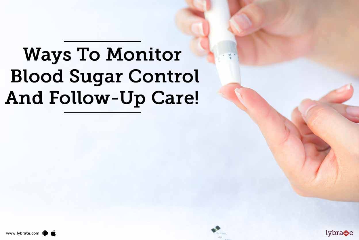 Ways To Monitor Blood Sugar Control And Follow-Up Care!